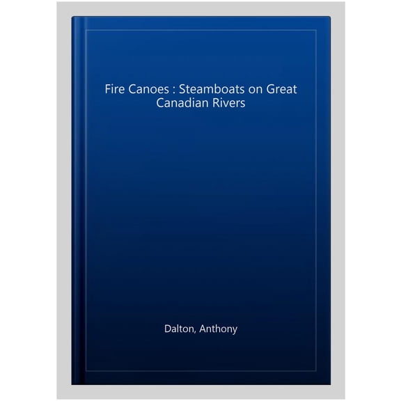 Pre-Owned Fire Canoes : Steamboats on Great Canadian Rivers
