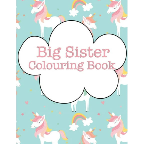 Big Sister Colouring Book: Rainbow Unicorns New Baby Colour Book for Big Sisters Ages 2-6, Perfect Gift for Big Sisters with a New Sibling! (Paperback)