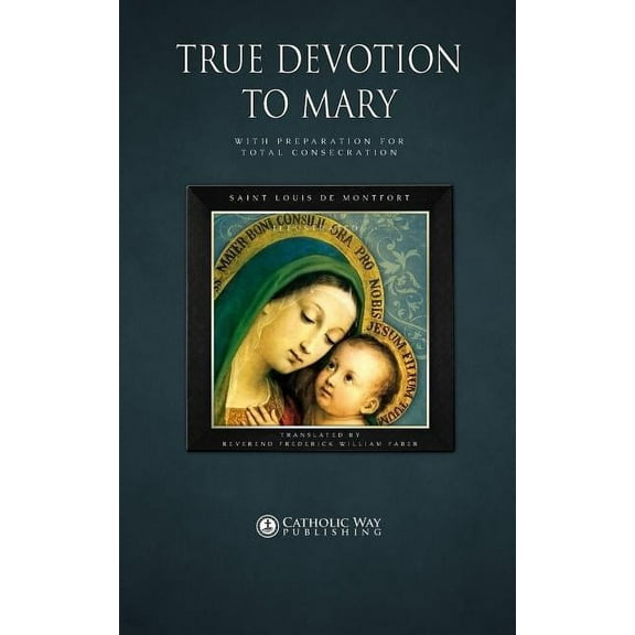 True Devotion to Mary: With Preparation for Total Consecration, (Paperback)