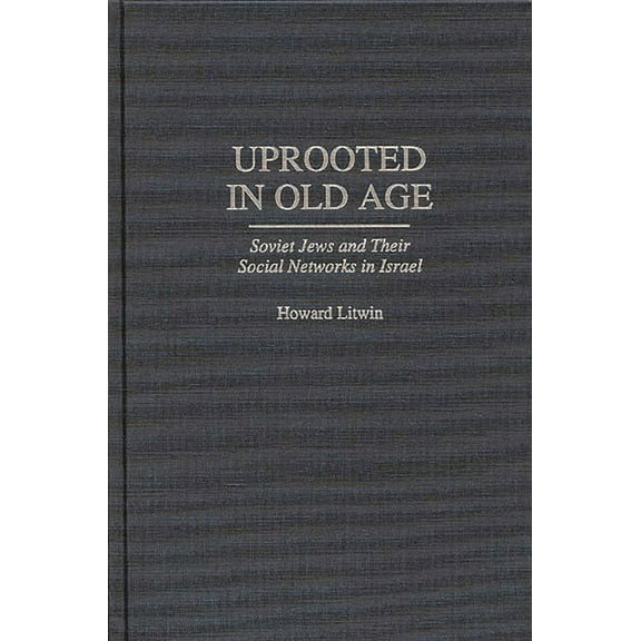Contributions to the Study of Aging Uprooted in Old Age: Soviet Jews and Their Social Networks in Israel, Book 0025, (Hardcover)
