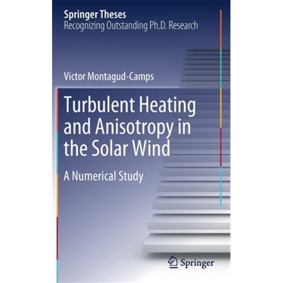 Pre-Owned Springer Theses: Turbulent Heating and Anisotropy in the Solar Wind: A Numerical Study (Hardcover)