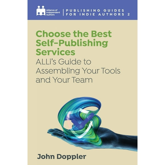 Complete Publishing Guides for Indie Aut Choose the Best Self-Publishing Services: ALLi's Guide to Assembling Your Tools and Your Team, Book 2, (Paperback)