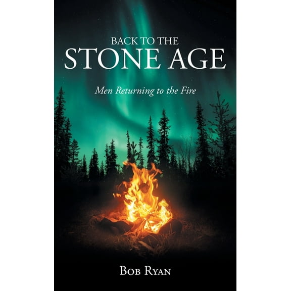 Back to the Stone Age: Men Returning to the Fire, (Hardcover)