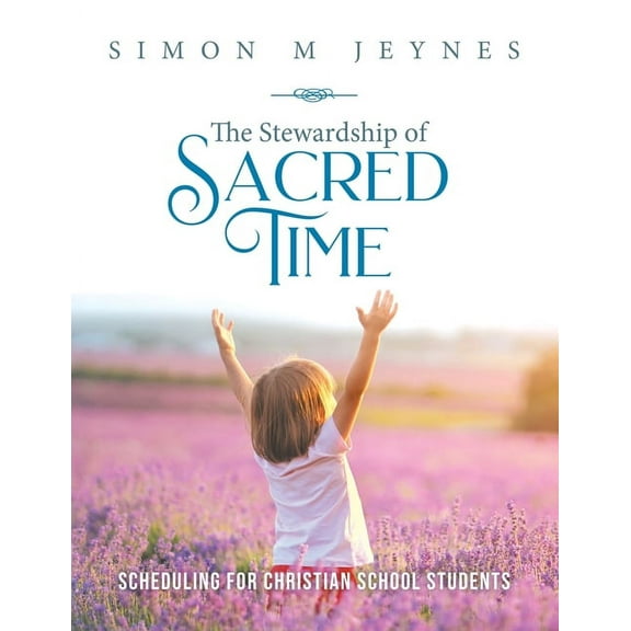 The Stewardship of Sacred Time: Scheduling for Christian School Students, (Paperback)