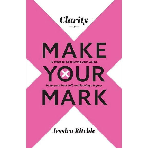 Clarity to Make Your Mark: 12 Steps to discovering your vision, being your best self, and leaving a legacy, (Paperback)