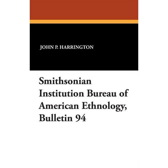 Smithsonian Institution Bureau of American Ethnology, Bulletin 94, (Paperback)