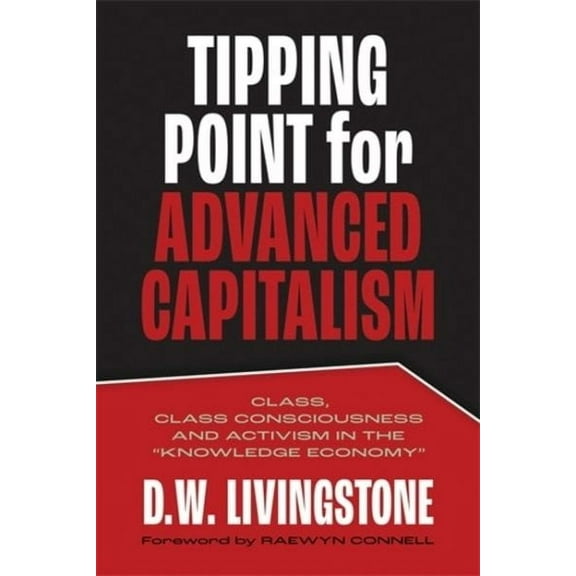 Tipping Point for Advanced Capitalism: Class, Class Consciousness and Activism in the "Knowledge Economy" (Paperback)