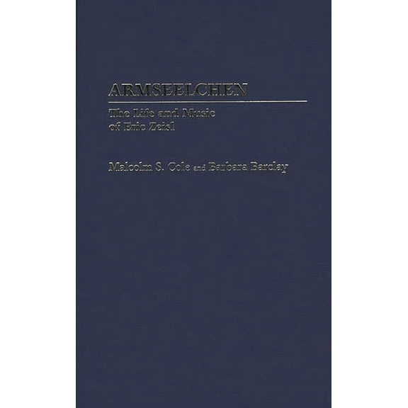 Contributions to the Study of Music and  Armseelchen: The Life and Music of Eric Zeisl, (Hardcover)