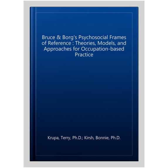Pre-Owned Bruce and Borg's Psychosocial Frames of Reference : Theories, Models, and Approaches for Occupation-Based Practice (Paperback) 9781617116223