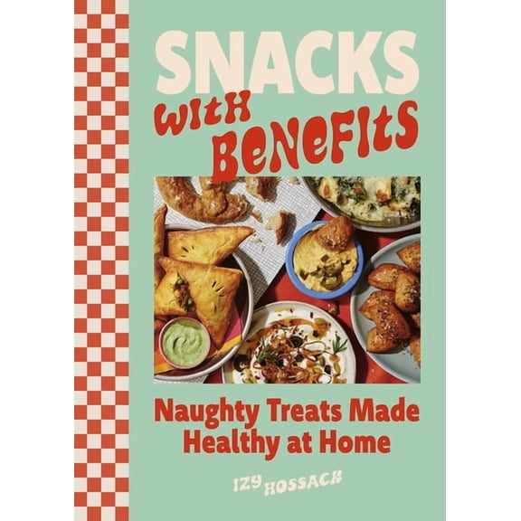Snacks with Benefits: Naughty Treats Made Healthy at Home, (Hardcover)