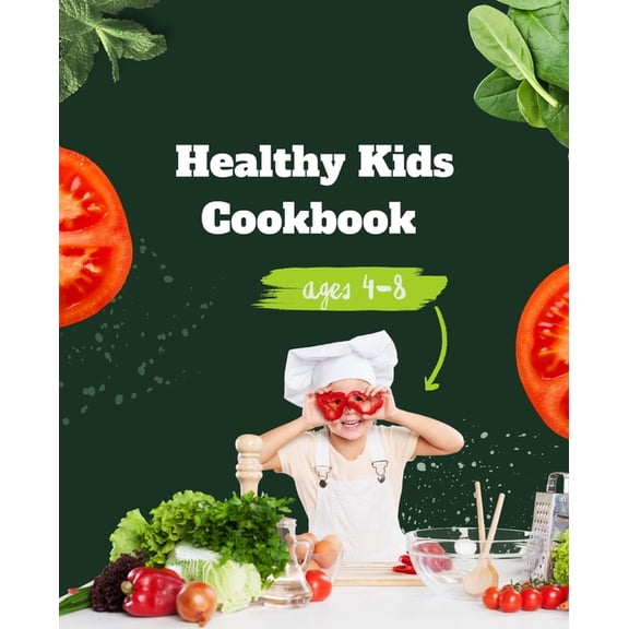 Healthy Kids Cookbook Ages 4-8: Delicious and Nutritious Recipes to Fuel Young Minds and Bodies, (Paperback)