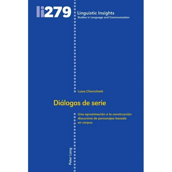 Linguistic Insights Diálogos de serie: Una aproximación a la construcción discursiva de personajes basada en corpus, Book 279, (Hardcover)