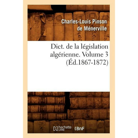 Sciences Sociales: Dict. de la Législation Algérienne. Volume 3 (Éd.1867-1872) (Paperback)