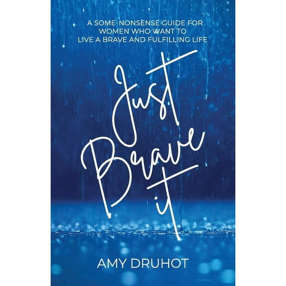 Just Brave it: A Some-Nonsense Guide for Women Who Want to Live a Brave and Fulfilling Life, (Paperback)