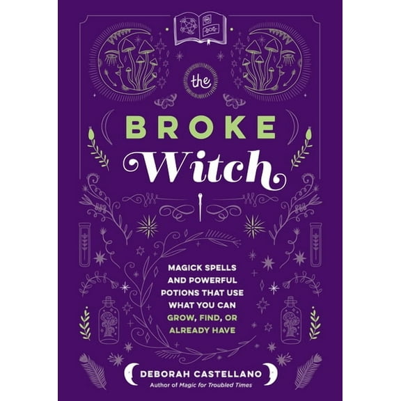 The Broke Witch: Magick Spells and Powerful Potions That Use What You Can Grow, Find, or Already Have, (Hardcover)