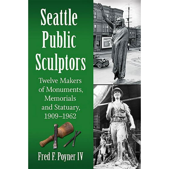 Seattle Public Sculptors: Twelve Makers of Monuments, Memorials and Statuary, 1909-1962, (Paperback)