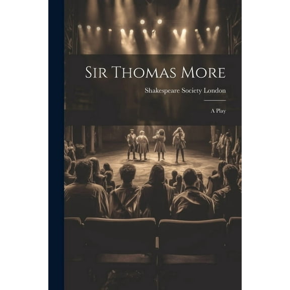 Sir Thomas More: A Play