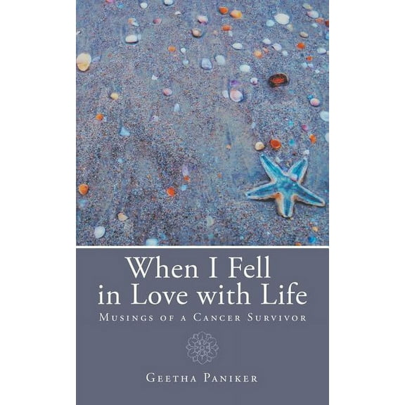 When I Fell in Love With Life : Musings of a Cancer Survivor