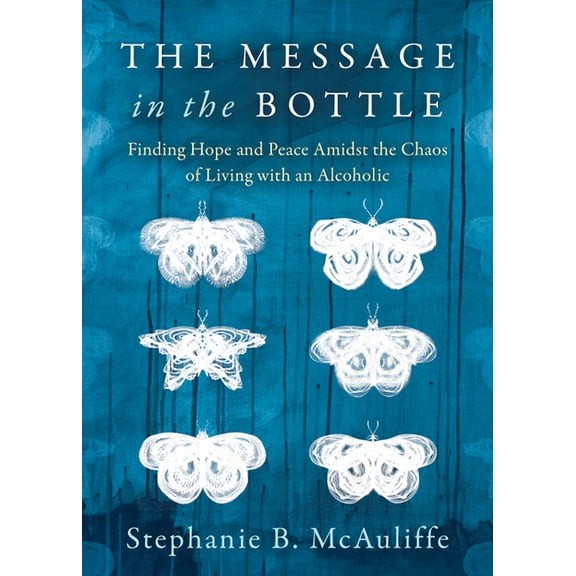 The Message in the Bottle: Finding Hope and Peace Amidst the Chaos of Living with an Alcoholic, (Paperback)