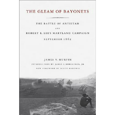 The Gleam of Bayonets : The Battle of Antietam and Robert E. Lee's Maryland Campaign, September