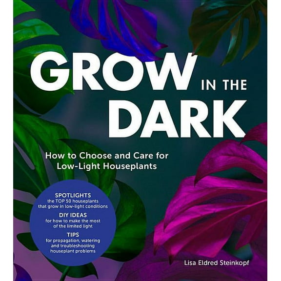 Grow in the Dark: How to Choose and Care for Low-Light Houseplants, (Hardcover)