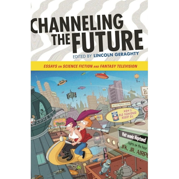 Channeling the Future: Essays on Science Fiction and Fantasy Television, (Hardcover)