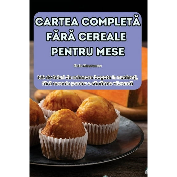 Cartea CompletĂ FĂrĂ Cereale Pentru Mese, (Paperback)