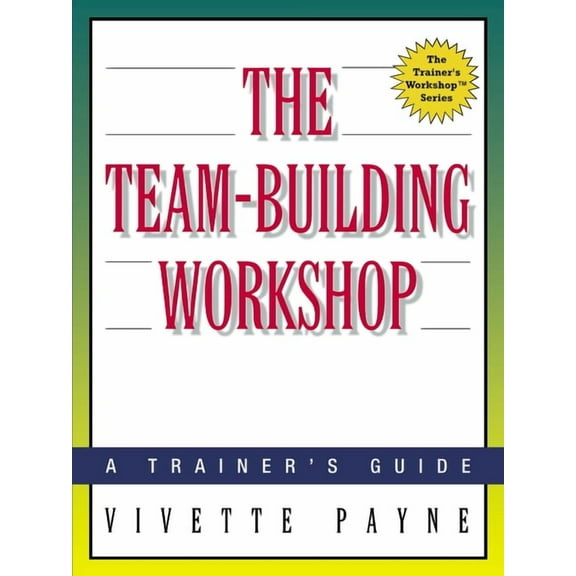 The Team-Building Workshop: A Trainer's Guide