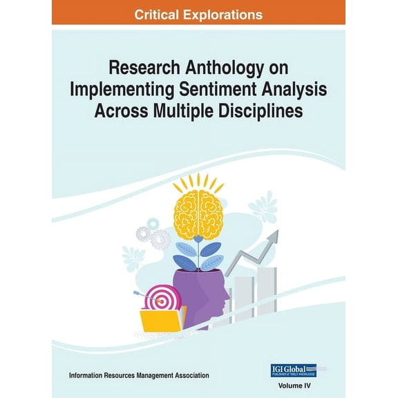 Research Anthology on Implementing Senti Research Anthology on Implementing Sentiment Analysis Across Multiple Disciplines, VOL 4, Book 4, (Hardcover)