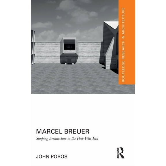 Routledge Research in Architecture Marcel Breuer: Shaping Architecture in the Post-War Era, (Hardcover)
