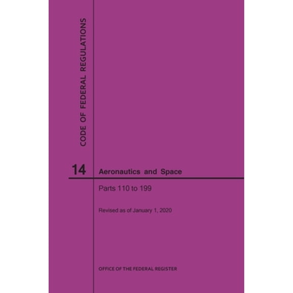 Code of Federal Regulations: Code of Federal Regulations, Title 14, Aeronautics and Space, Parts 110-199, 2020 (Paperback)
