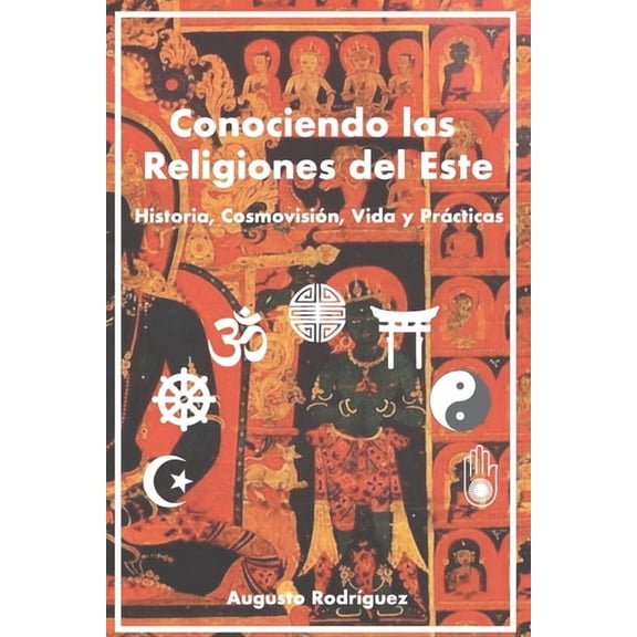 Conociendo las Religiones del Este: Historia, Cosmovisión, Vida y Prácticas, (Paperback)