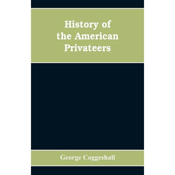 History of the American privateers, and letters-of-marque, during our war with England in the years 1812, '13 and '14, (Paperback)