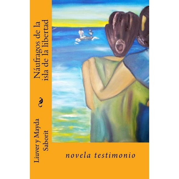 Naufragos de La Isla de La Libertad : Una Novela Testimonio