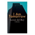 thumbnail image 1 of I Am Tomorrow - Lester del Rey Collection: Badge of Infamy, The Sky Is Falling, Police Your Planet, Pursuit, Victory, Let'em Breathe Space, 1 of 1