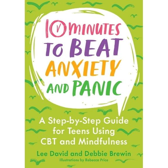 10 Minutes to Better Mental Health 10 Minutes to Beat Anxiety and Panic: A Step-By-Step Guide for Teens Using CBT and Mindfulness, (Paperback)