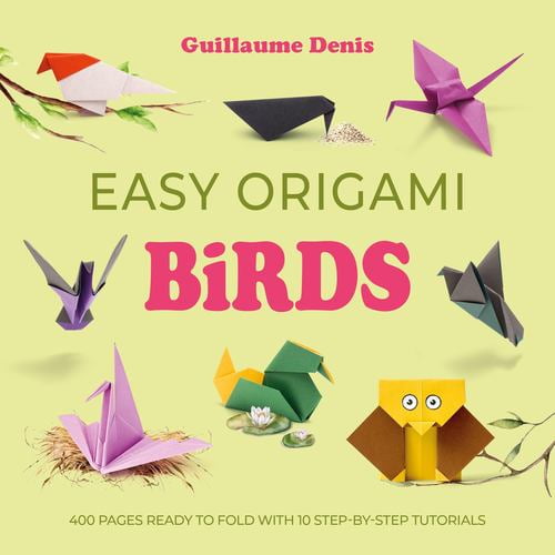 Easy Origami Birds: 400 pages ready to fold with 10 step-by-step tutorials