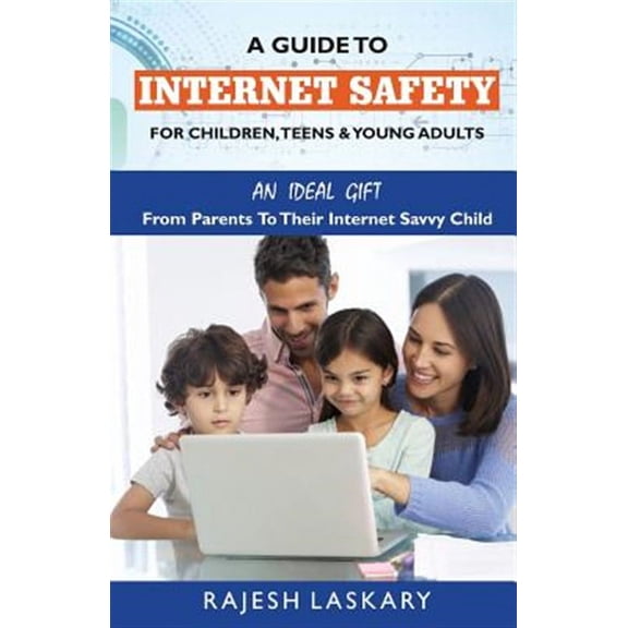 A Guide to Internet Safety for Children, Teens & Young Adults: An Ideal Gift From Parents To Their Internet Savy Child