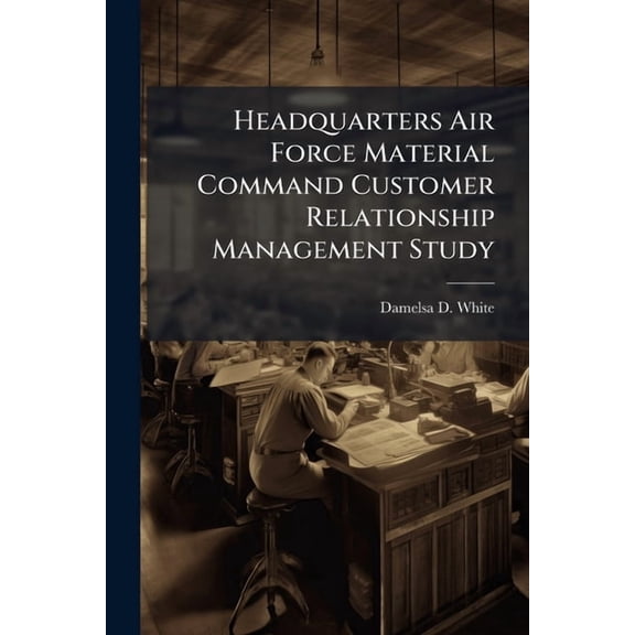 Headquarters Air Force Material Command Customer Relationship Management Study, (Paperback)
