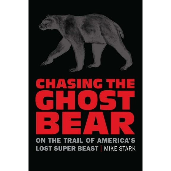 Chasing the Ghost Bear: On the Trail of America's Lost Super Beast, (Paperback)