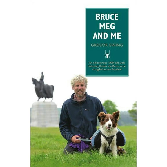 Bruce, Meg and Me: An Adventurous 1,000 Mile Walk Following Robert the Bruce as He Struggled to Save Scotland (Paperback)