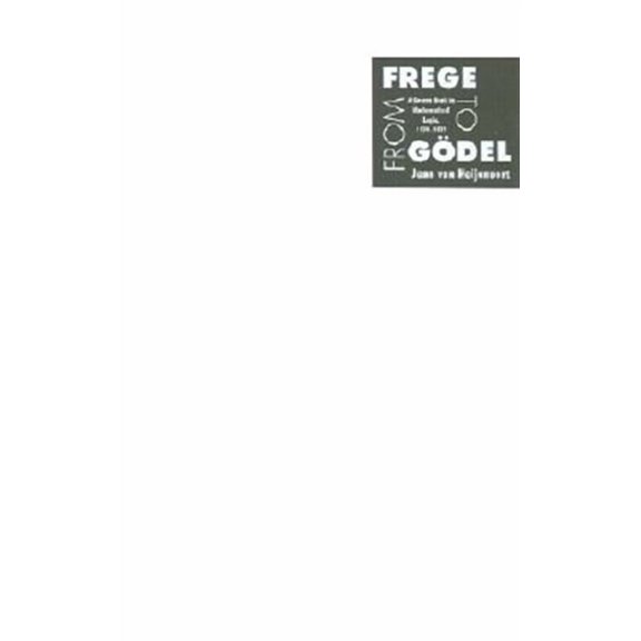 Source Books in the History of the Sciences: From Frege to Gödel: A Source Book in Mathematical Logic, 1879-1931 (Paperback)