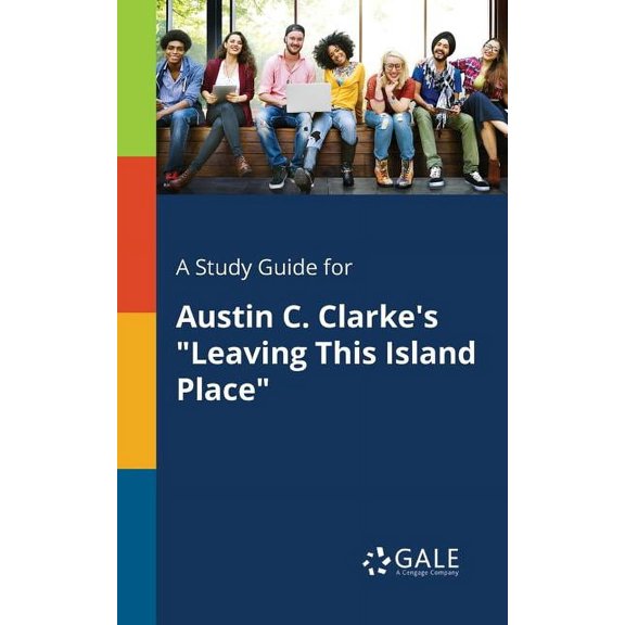 A Study Guide for Austin C. Clarke's "Leaving This Island Place", (Paperback)
