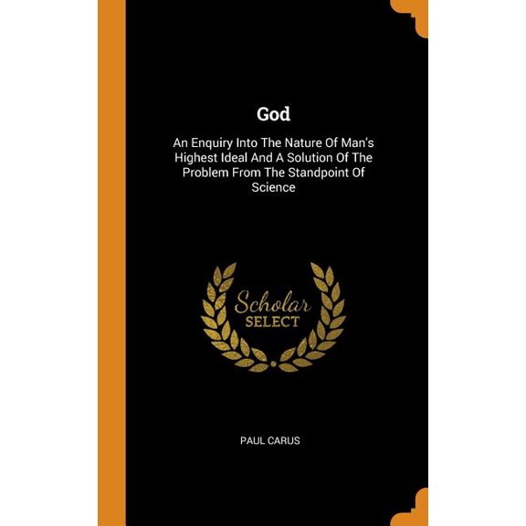 God : An Enquiry Into the Nature of Man's Highest Ideal and a Solution of the Problem from the Standpoint of Science (Hardcover)