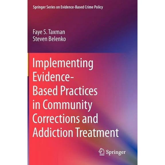Springer Evidence-Based Crime Policy Implementing Evidence-Based Practices in Community Corrections and Addiction Treatment, (Paperback)