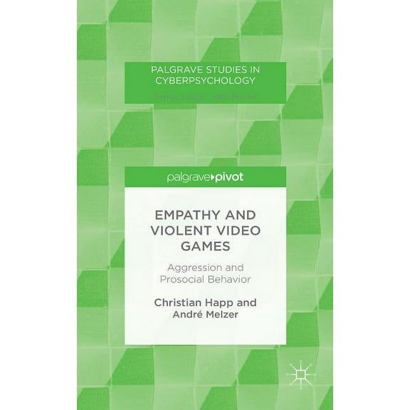 Palgrave Studies in Cyberpsychology Empathy and Violent Video Games: Aggression and Prosocial Behavior, (Hardcover)