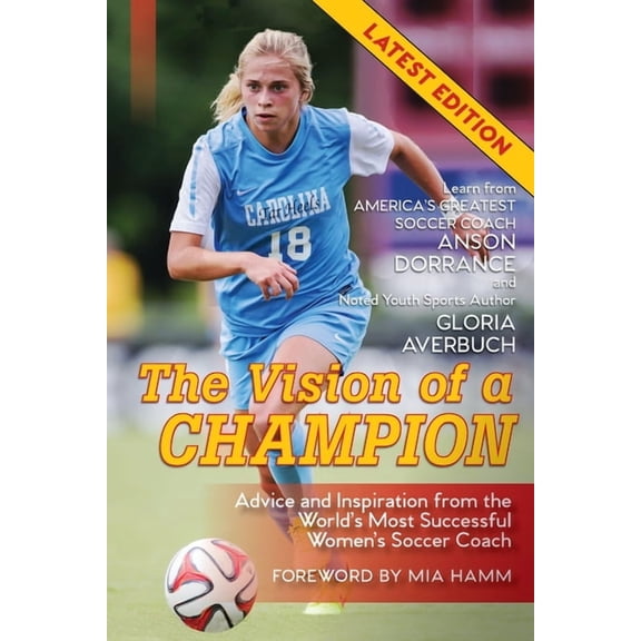 The Vision Of A Champion: Advice And Inspiration From The World's Most Successful Women's Soccer Coach (Latest Edition), (Paperback)