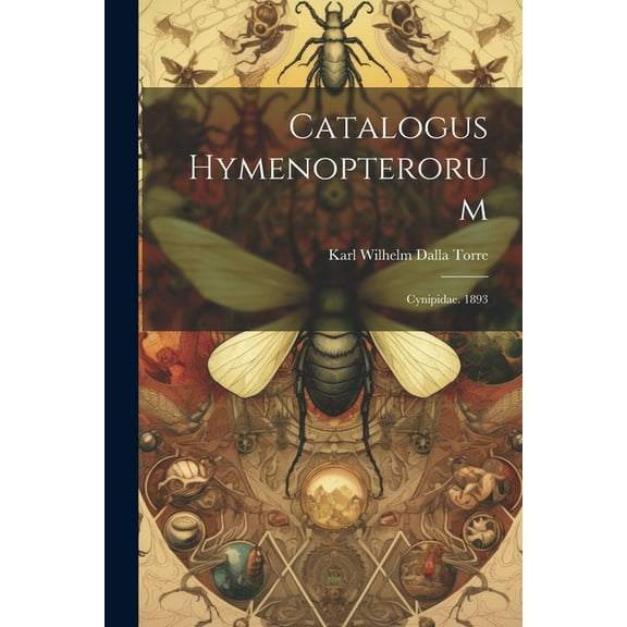 Catalogus Hymenopterorum : Cynipidae. 1893 (Paperback)