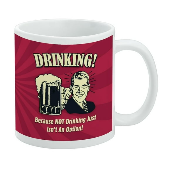Drinking Because Not Just Isn't an Option Funny Humor White Mug