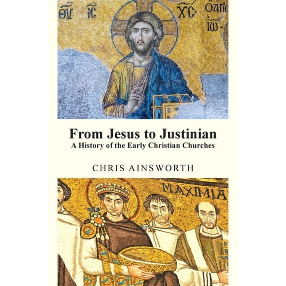 From Jesus to Justinian: A History of the Early Christian Churches, (Paperback)